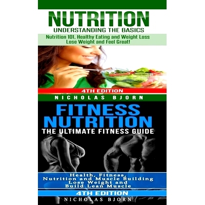 预订 Nutrition & Fitness Nutrition: Nutrition: Understanding The Basics & Fitness Nutriton: The Ultimate Fitness Guide: