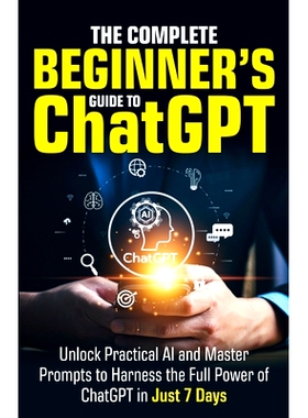 预订 The Complete Beginner’s Guide To ChatGPT: Unlock Practical AI and Master Prompts to Harness the Full Power of Chat
