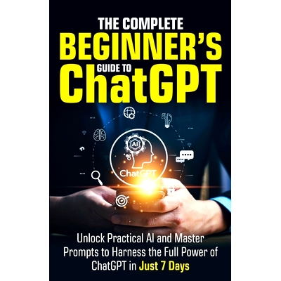 预订 The Complete Beginner’s Guide To ChatGPT: Unlock Practical AI and Master Prompts to Harness the Full Power of Chat