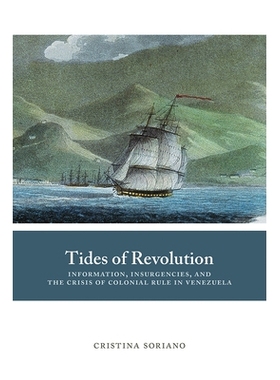 预订 Tides of Revolution: Information, Insurgencies, and the Crisis of Colonial Rule in Venezuela *浪潮：委内瑞拉的信息