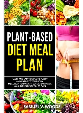预订 Plant-Based Diet Meal Plan: Tasty and Easy Recipes to Purify and Energize Your Body. Meal Plan for Weight Lose and