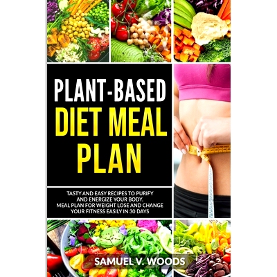 预订 Plant-Based Diet Meal Plan: Tasty and Easy Recipes to Purify and Energize Your Body. Meal Plan for Weight Lose and