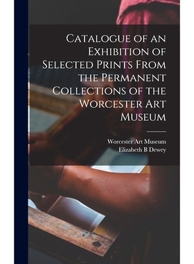 预订 Catalogue of an Exhibition of Selected Prints From the Permanent Collections of the Worcester Art Museum: 978101342
