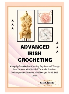 预订 Advanced Irish Crocheting: A Step-by-Step Guide to Creating Exquisite and Vintage Lace Patterns with Detailed Tutor