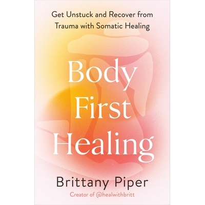预订 Body-First Healing: Get Unstuck and Recover from Trauma with Somatic Healing: 9780593718650