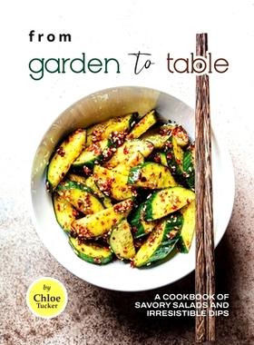 预订 From Garden to Table: A Cookbook of Savory Salads and Irresistible Dips: 9798860718418