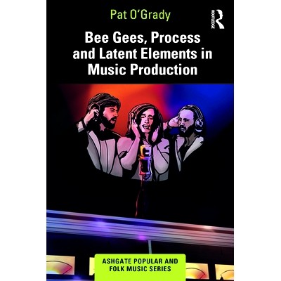 预订 Bee Gees, Process and Latent Elements in Music Production 比吉斯乐队、音乐制作的过程与潜在因素: 9781032412290