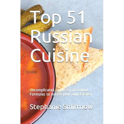 预订 Top 51 Russian Cuisine: Uncomplicated, and easy to follow. Formulas to enrich your own Kitchen: 9798521572441