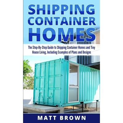 预订 Shipping Container Homes: The Step-By-Step Guide to Shipping Container Homes and Tiny house living, Including Examp