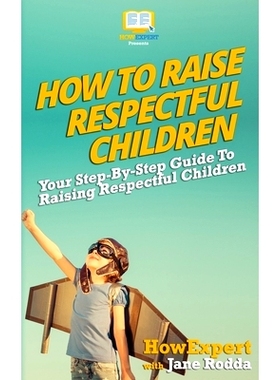 预订 How To Raise Respectful Children: Your Step-By-Step Guide To Raising Respectful Children: 9781537469218