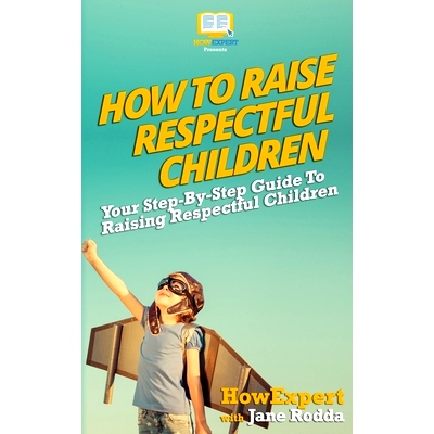 预订 How To Raise Respectful Children: Your Step-By-Step Guide To Raising Respectful Children: 9781537469218