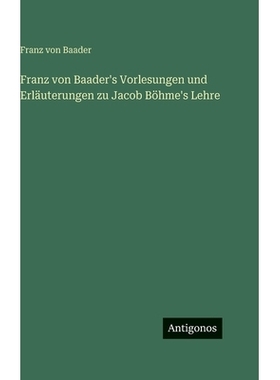 预订 Franz von Baader’s Vorlesungen und Erläuterungen zu Jacob Böhme’s Lehre: 9783563689035