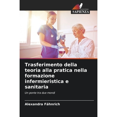 预订 Trasferimento della teoria alla pratica nella formazione infermieristica e sanitaria: Un ponte tra due mondi. DE: 9