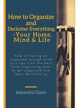 预订 how to organize and declutter everything-- your home, mind & life: Help on having an organized enough mind plus tip