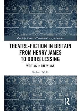 预订 Theatre-Fiction in Britain from Henry James to Doris Lessing: Writing in the Wings 从亨利·詹姆斯到多丽丝·莱辛的英
