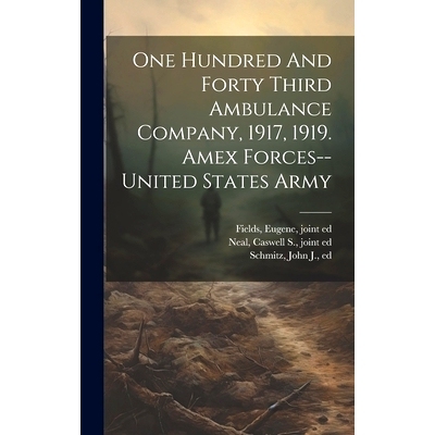 预订 One Hundred And Forty Third Ambulance Company, 1917, 1919. Amex Forces--united States Army: 9781021004758