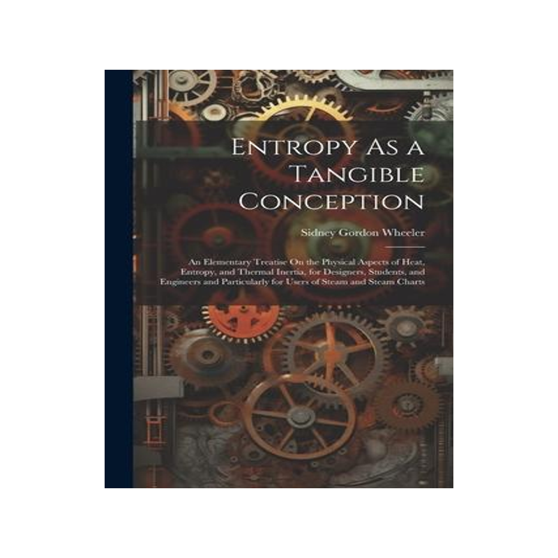 [预订]Entropy As a Tangible Conception: An Elementary Treatise On the Physical Aspects of Heat, Entropy, a 9781021711564