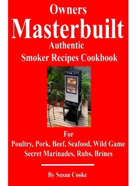 预订 Owners Masterbuilt Authentic Smoker Recipes Cookbook: For Beef, Pork, Poultry, Seafood, Wild Game, Secret Marinades