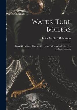 [预订]Water-Tube Boilers: Based On a Short Course of Lectures Delivered at University College, London 9781017639544