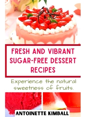 预订 Fresh and Vibrant Sugar-Free Dessert Recipes: Experience the natural sweetness of fruits.: 9798395349477