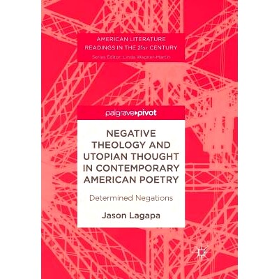 预订 Negative Theology and Utopian Thought in Contemporary American Poetry: Determined Negations: 9783319856179