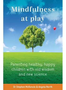 预订 Mindfulness at Play: Parenting healthy, happy children with old wisdom and new science 游戏中正念: 9781922539632