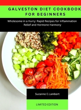 预订 Galveston Diet Cookbook for Beginners: Wholesome in a Hurry: Rapid Recipes for Inflammation Relief and Hormone Harm
