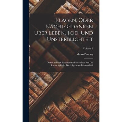 预订 Klagen, Oder Nachtgedanken Uber Leben, Tod, Und Unsterblichteit: Nebst Sieben Characteristischen Satiren Auf Die Ru