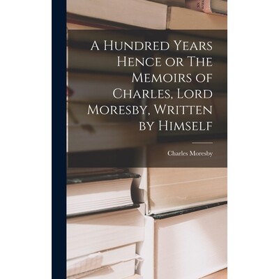 预订 A Hundred Years Hence or The Memoirs of Charles, Lord Moresby, Written by Himself 9781018244914