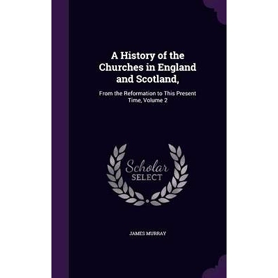 预订 A History of the Churches in England and Scotland,: From the Reformation to This Present Time, Volume 2: 9781357303