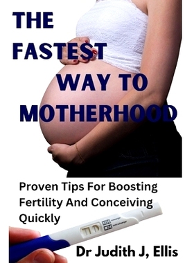 预订 The Fastest Way to Motherhood: Proven Tips For Boosting Fertility And Conceiving Quickly: 9798374369564