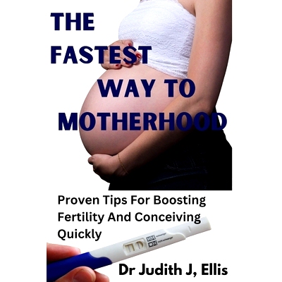 预订 The Fastest Way to Motherhood: Proven Tips For Boosting Fertility And Conceiving Quickly: 9798374369564