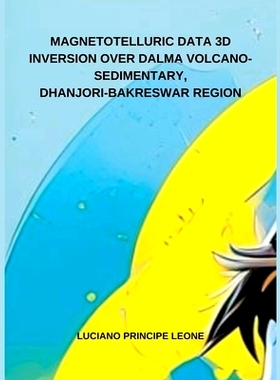 预订 Magnetotelluric Data 3D Inversion Over Dalma Volcano-Sedimentary, Dhanjori-Bakreswar Region: 9798227224750