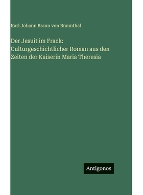 预订 Der Jesuit im Frack: Culturgeschichtlicher Roman aus den Zeiten der Kaiserin Maria Theresia: 9783388499000