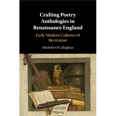 预订 Crafting Poetry Anthologies in Renaissance England: Early Modern Cultures of Recreation 文艺复兴时期英国诗歌选集的