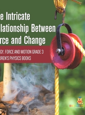 预订 The Intricate Relationship Between Force and Change Energy, Force and Motion Grade 3 Children’s Physics Books: 978
