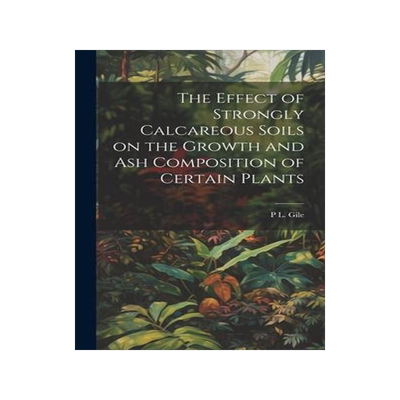 [预订]The Effect of Strongly Calcareous Soils on the Growth and ash Composition of Certain Plants 9781021159946