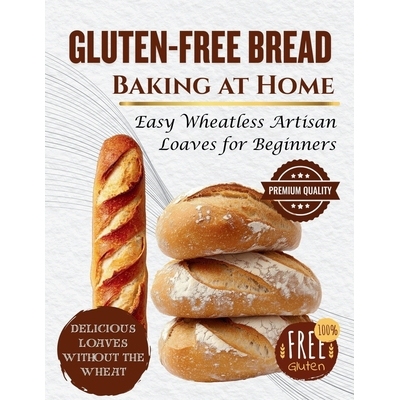 预订 Gluten-Free Bread Baking at Home: Easy Wheatless Artisan Loaves for Beginners 9798243971874