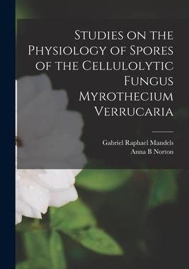 [预订]Studies on the Physiology of Spores of the Cellulolytic Fungus Myrothecium Verrucaria 9781015107007