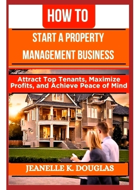 预订 How to Start a Property Management Business: Attract Top Tenants, Maximize Profits, and Achieve Peace of Mind: 9798