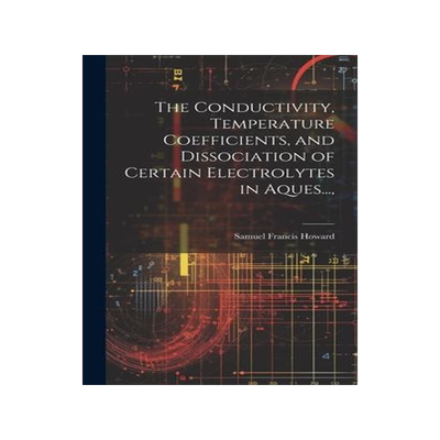 [预订]The Conductivity, Temperature Coefficients, and Dissociation of Certain Electrolytes in Aques..., 9781020920905