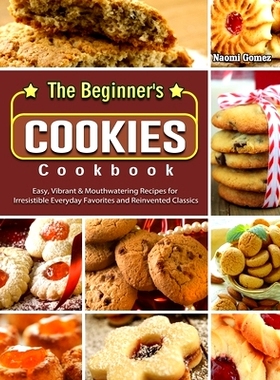 预订 The Beginner's Cookies Cookbook: Easy, Vibrant & Mouthwatering Recipes for Irresistible Everyday Favorites and Rein