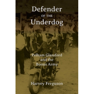 预订 Defender of the Underdog Pelham Glassford and the Bonus Army 弱者的捍卫者：佩勒姆·格拉斯福德和补偿金大军 978082636