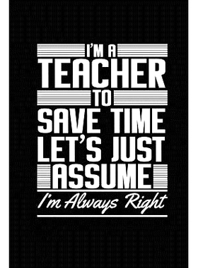 预订 I’m A Teacher To Save Time Let’s Just Assume I’m Always Right: Funny Teacher Gifts: 9781072987123