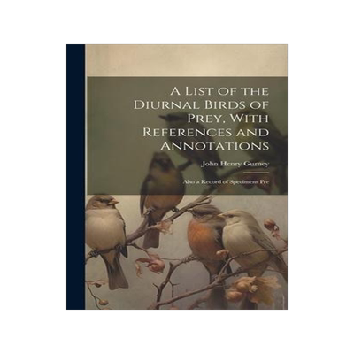 [预订]A List of the Diurnal Birds of Prey, With References and Annotations; Also a Record of Specimens Pre 9781020920318