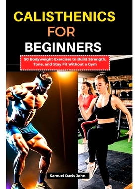 预订 Calisthenics for Beginners: 50 Bodyweight Exercises to Build Strength, Tone, and Stay Fit Without a Gym: 9798332596