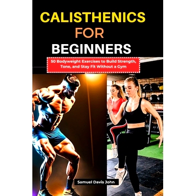 预订 Calisthenics for Beginners: 50 Bodyweight Exercises to Build Strength, Tone, and Stay Fit Without a Gym: 9798332596