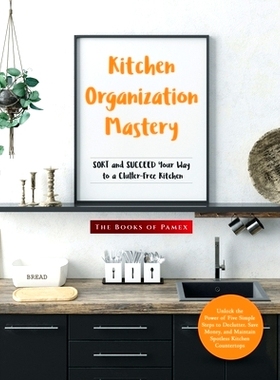 预订 Kitchen Organization Mastery: SORT and SUCCEED Your Way to a Clutter-Free Kitchen