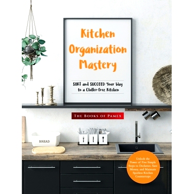 预订 Kitchen Organization Mastery: SORT and SUCCEED Your Way to a Clutter-Free Kitchen