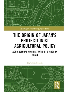 预订 The Origin of Japan’s Protectionist Agricultural Policy: Agricultural Administration in Modern Japan 日本保护主义